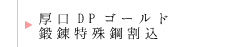 DP厚口ゴールド鍛錬特殊鋼割込